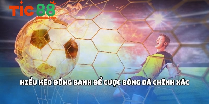 Kèo đồng banh – Tổng quan về kèo cá cược phổ biến và phổ thông nhất