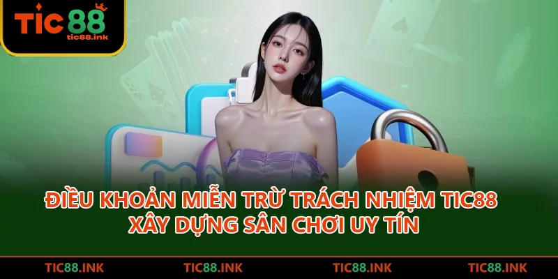 Miễn Trừ Trách Nhiệm TIC88: Quy Định Quan Trọng Cần Biết 1 Điều khoản Miễn trừ trách nhiệm TIC88 xây dựng sân chơi uy tín