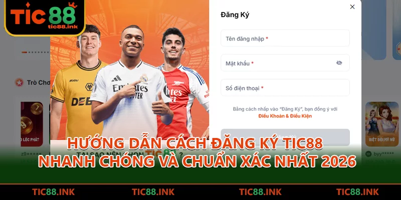Hướng dẫn cách đăng ký TIC88 nhanh chóng và chuẩn xác nhất 2026