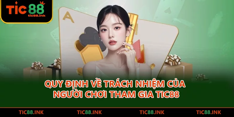 Miễn Trừ Trách Nhiệm TIC88: Quy Định Quan Trọng Cần Biết 2 Quy định về trách nhiệm của người chơi tham gia TIC88